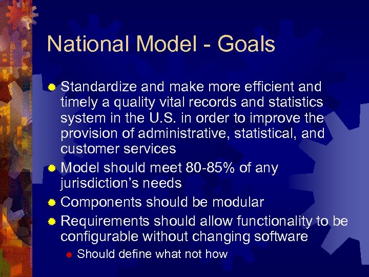 National Model - Goals ® Standardize and make more efficient and timely a quality