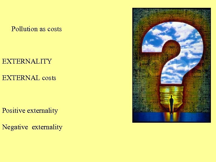 Pollution as costs EXTERNALITY EXTERNAL costs Positive externality Negative externality 