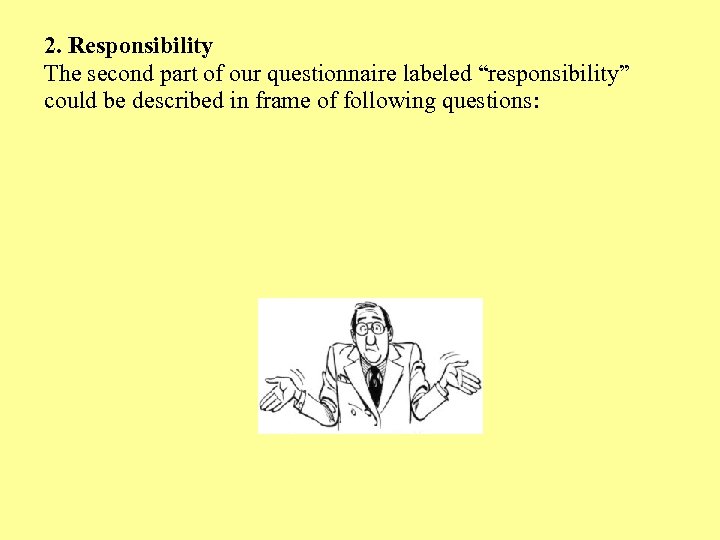 2. Responsibility The second part of our questionnaire labeled “responsibility” could be described in