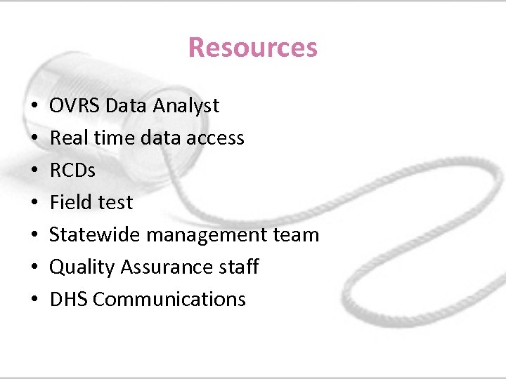 Resources • • OVRS Data Analyst Real time data access RCDs Field test Statewide