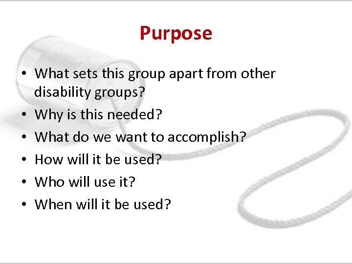 Purpose • What sets this group apart from other disability groups? • Why is