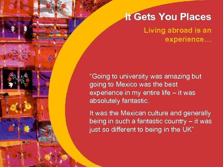It Gets You Places Living abroad is an experience… “Going to university was amazing