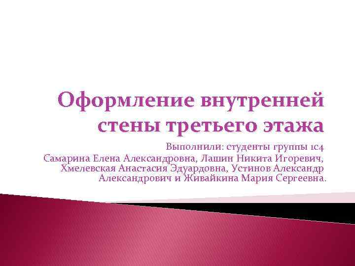 Оформление внутренней стены третьего этажа Выполнили: студенты группы 1 с4 Самарина Елена Александровна, Лашин