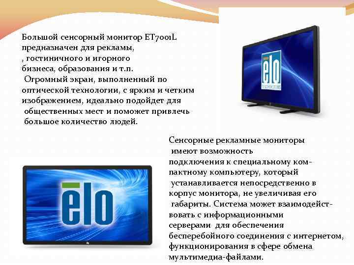 Большой сенсорный монитор ЕТ 7001 L предназначен для рекламы, , гостиничного и игорного бизнеса,