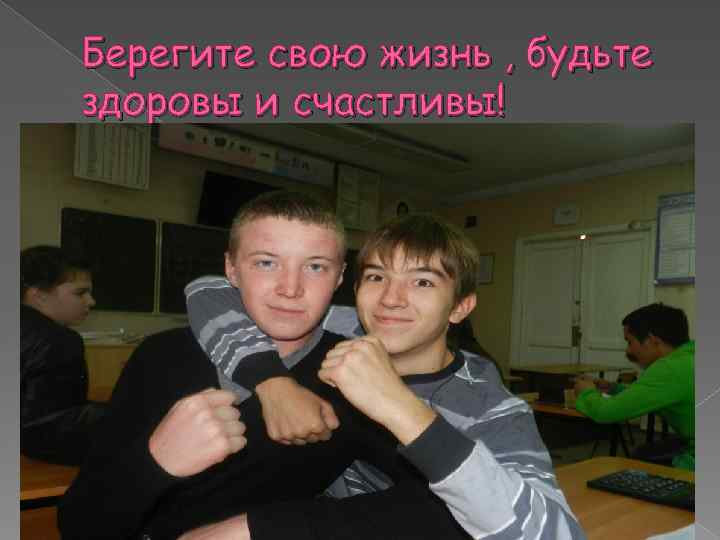 Берегите свою жизнь , будьте здоровы и счастливы! 