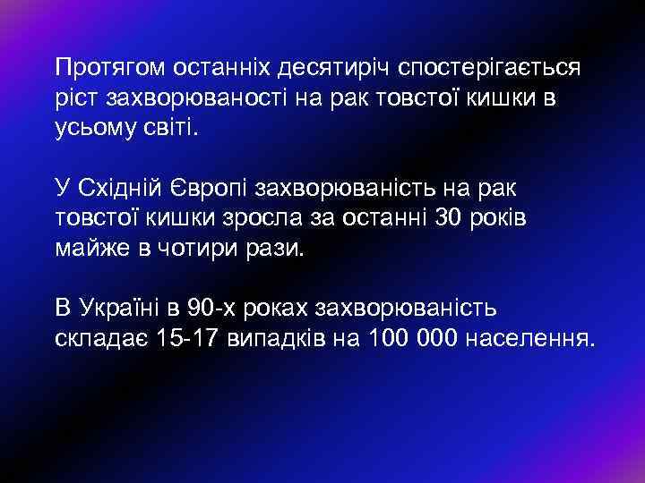 Протягом останнiх десятирiч спостерiгається рiст захворюваності на рак товстої кишки в усьому свiтi. У