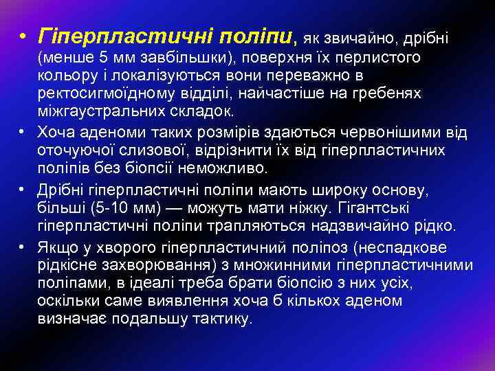  • Гіперпластичні поліпи, як звичайно, дрібні (менше 5 мм завбільшки), поверхня їх перлистого
