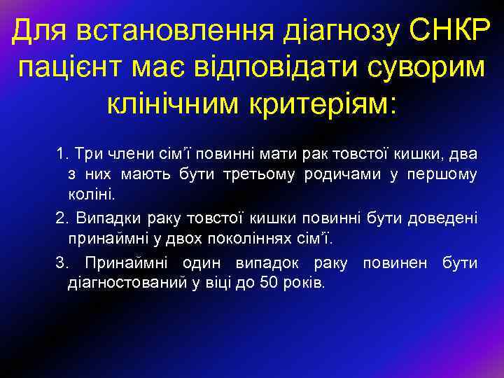 Для встановлення діагнозу СНКР пацієнт має відповідати суворим клінічним критеріям: 1. Три члени сім’ї