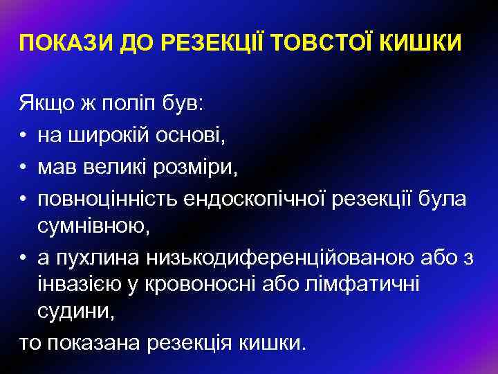 ПОКАЗИ ДО РЕЗЕКЦІЇ ТОВСТОЇ КИШКИ Якщо ж поліп був: • на широкій основі, •