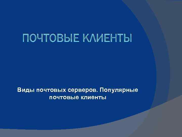 ПОЧТОВЫЕ КЛИЕНТЫ Виды почтовых серверов. Популярные почтовые клиенты 