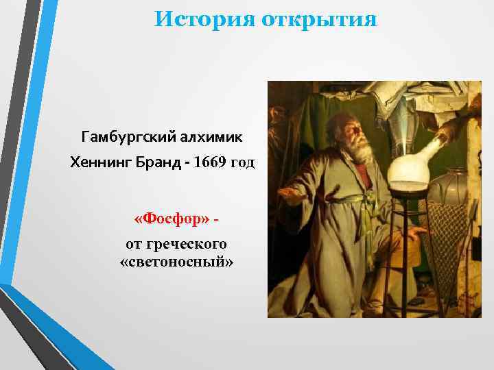 История открытия Гамбургский алхимик Хеннинг Бранд - 1669 год «Фосфор» от греческого «светоносный» 