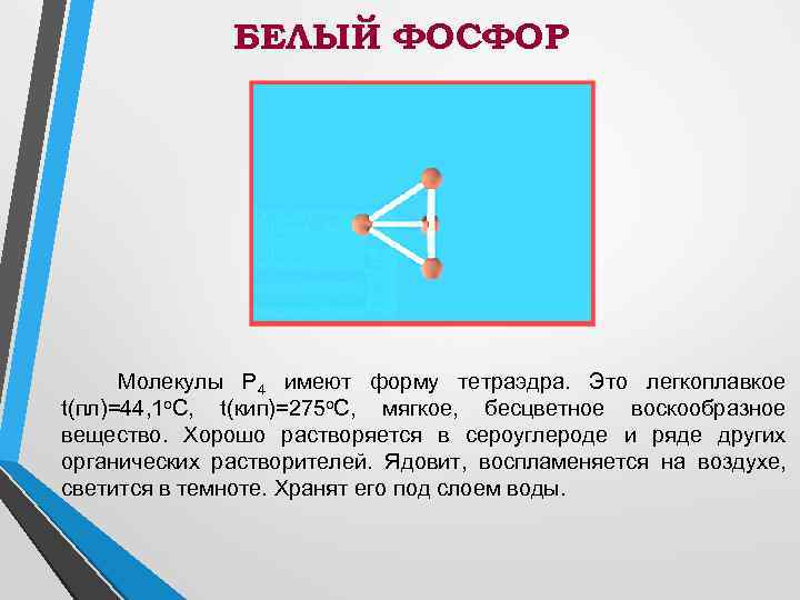 БЕЛЫЙ ФОСФОР Молекулы P 4 имеют форму тетраэдра. Это легкоплавкое t(пл)=44, 1 о. С,