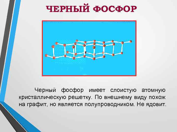 ЧЕРНЫЙ ФОСФОР Черный фосфор имеет слоистую атомную кристаллическую решетку. По внешнему виду похож на