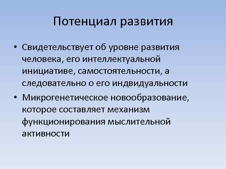 Потенциал развития • Свидетельствует об уровне развития человека, его интеллектуальной инициативе, самостоятельности, а следовательно