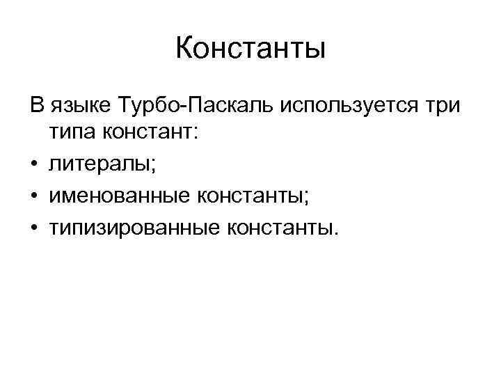Константы В языке Турбо-Паскаль используется три типа констант: • литералы; • именованные константы; •