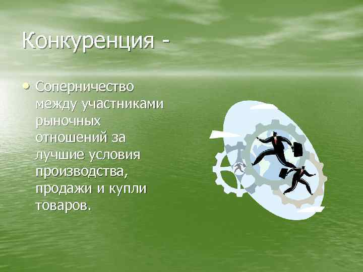 Конкуренция • Соперничество между участниками рыночных отношений за лучшие условия производства, продажи и купли