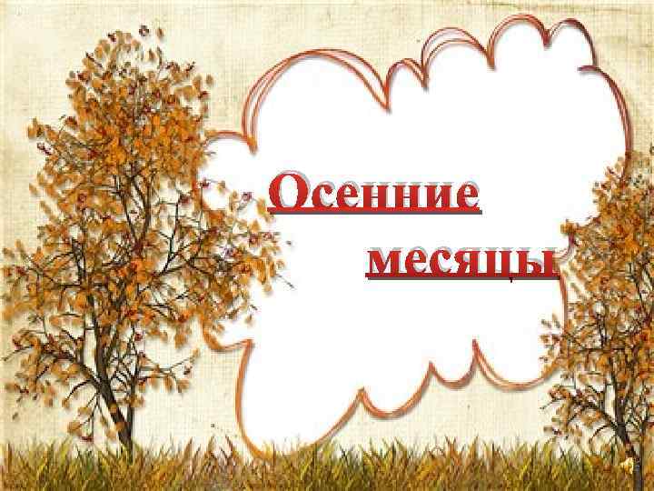 Осенние месяцы 