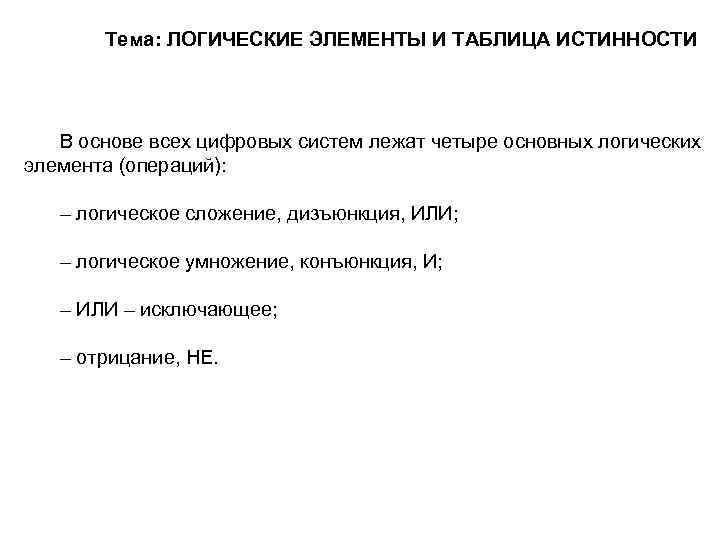 Тема: ЛОГИЧЕСКИЕ ЭЛЕМЕНТЫ И ТАБЛИЦА ИСТИННОСТИ В основе всех цифровых систем лежат четыре основных