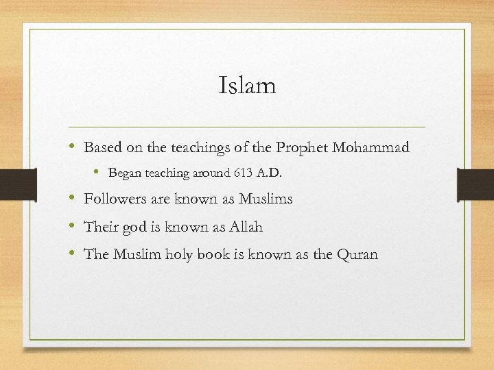 Islam • Based on the teachings of the Prophet Mohammad • Began teaching around