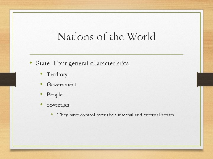 Nations of the World • State- Four general characteristics • • Territory Government People