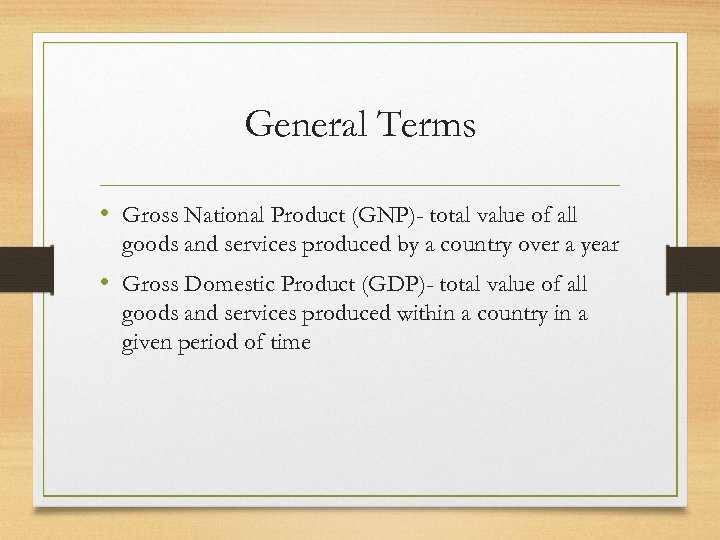 General Terms • Gross National Product (GNP)- total value of all goods and services