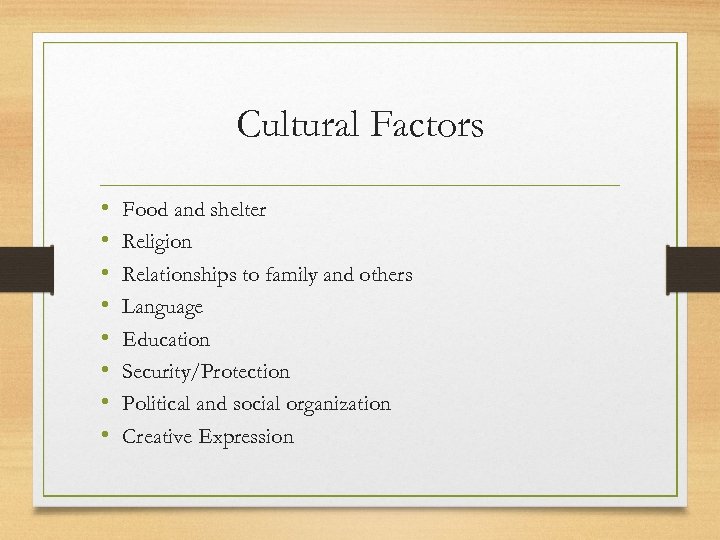Cultural Factors • • Food and shelter Religion Relationships to family and others Language