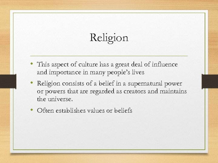 Religion • This aspect of culture has a great deal of influence and importance