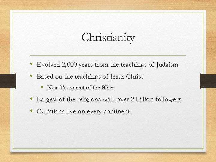 Christianity • Evolved 2, 000 years from the teachings of Judaism • Based on