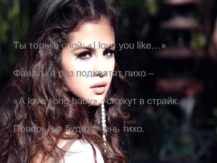 Ты только спой: «I love you like…» Фанаты в раз подхватят лихо – «A