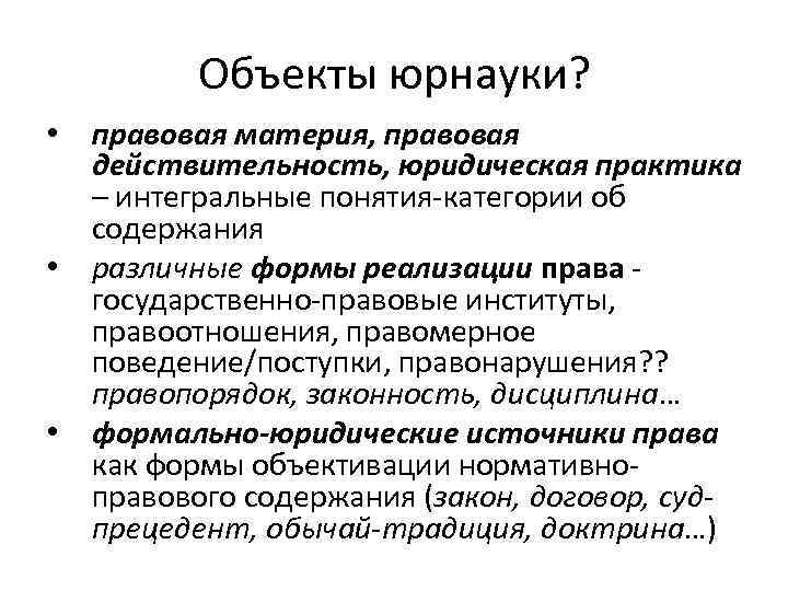 Объекты юрнауки? • правовая материя, правовая действительность, юридическая практика – интегральные понятия-категории об содержания