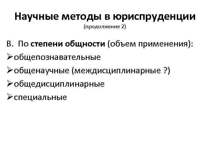 Научные методы в юриспруденции (продолжение 2) В. По степени общности (объем применения): Ø общепознавательные