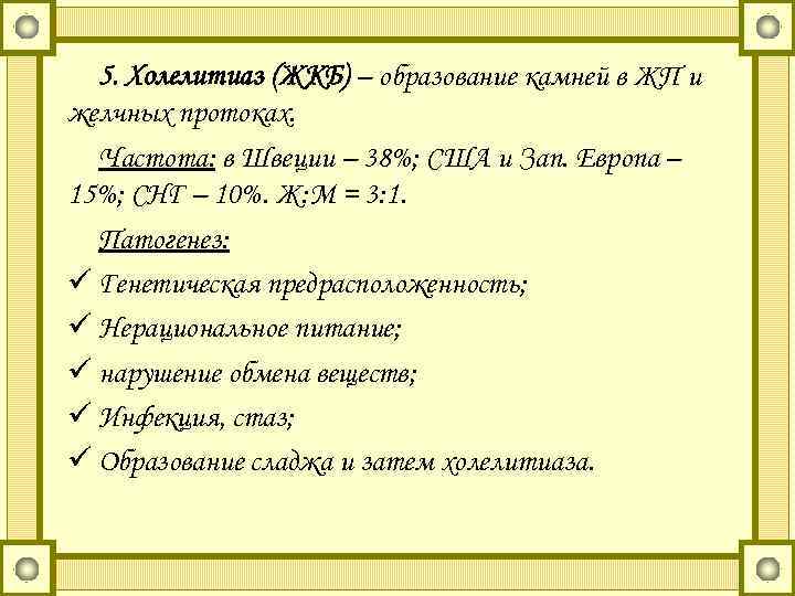 5. Холелитиаз (ЖКБ) – образование камней в ЖП и желчных протоках. Частота: в Швеции