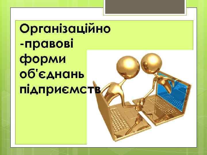 Організаційно -правові форми об'єднань підприємств 