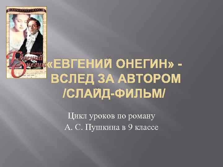  «ЕВГЕНИЙ ОНЕГИН» ВСЛЕД ЗА АВТОРОМ /СЛАЙД-ФИЛЬМ/ Цикл уроков по роману А. С. Пушкина