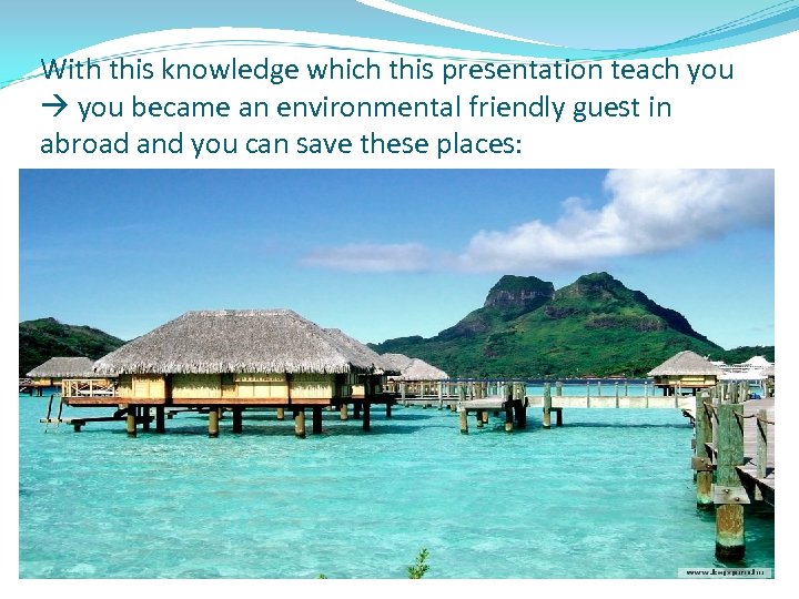 With this knowledge which this presentation teach you became an environmental friendly guest in