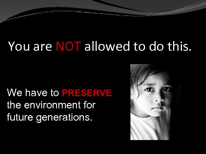 You are NOT allowed to do this. We have to PRESERVE the environment for