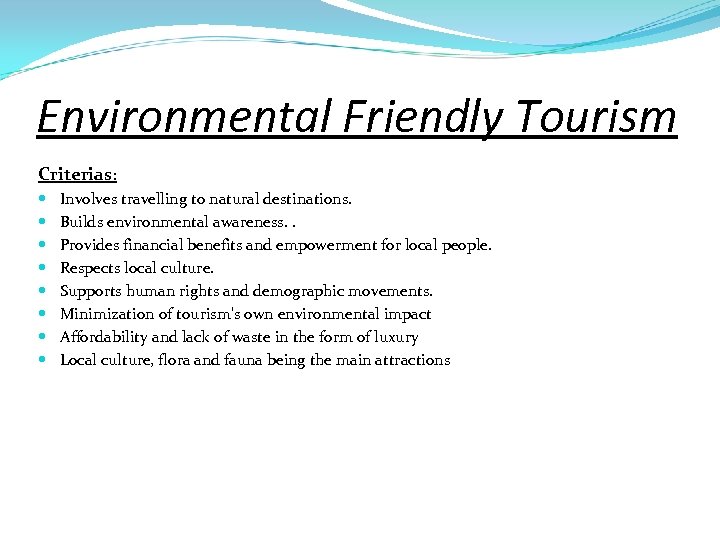 Environmental Friendly Tourism Criterias: Involves travelling to natural destinations. Builds environmental awareness. . Provides