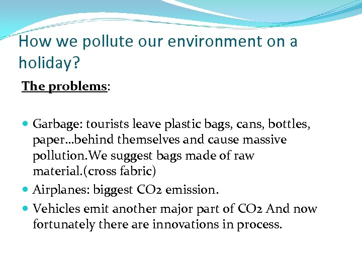 How we pollute our environment on a holiday? The problems: Garbage: tourists leave plastic