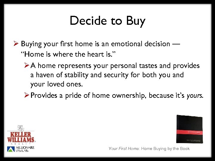 Decide to Buy Ø Buying your first home is an emotional decision — “Home