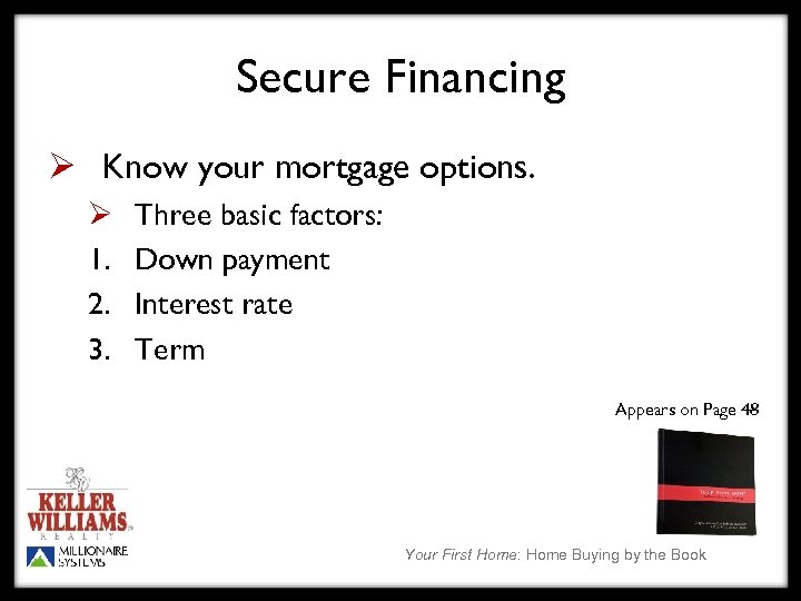 Secure Financing Ø Know your mortgage options. Ø 1. 2. 3. Three basic factors: