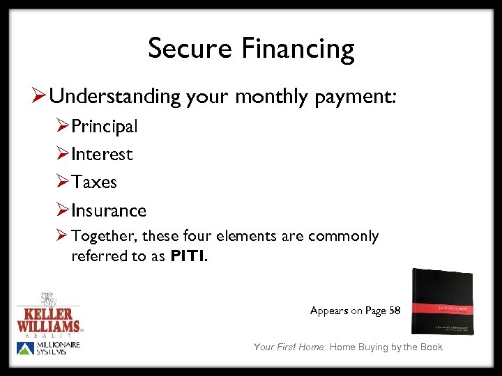 Secure Financing Ø Understanding your monthly payment: ØPrincipal ØInterest ØTaxes ØInsurance Ø Together, these