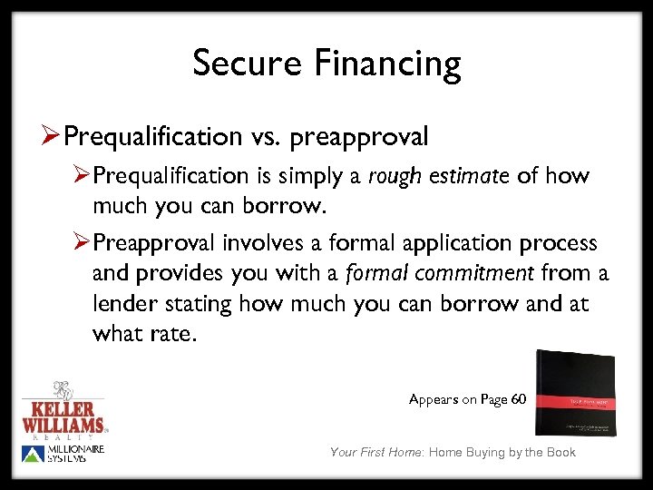 Secure Financing Ø Prequalification vs. preapproval ØPrequalification is simply a rough estimate of how