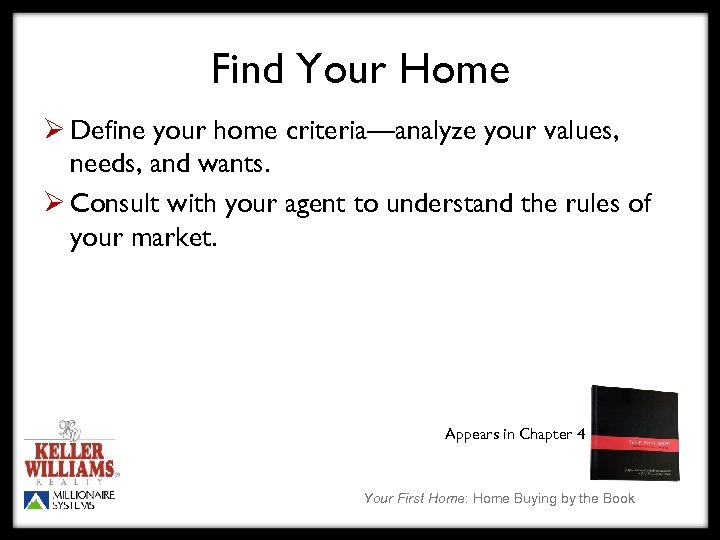 Find Your Home Ø Define your home criteria—analyze your values, needs, and wants. Ø