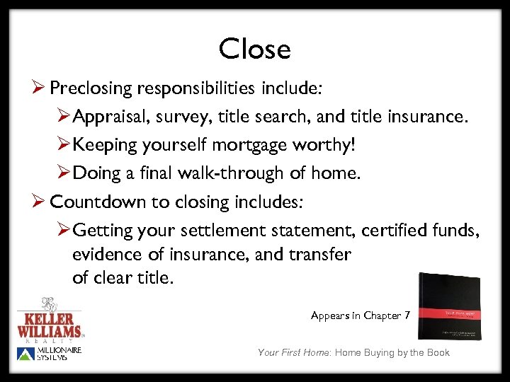 Close Ø Preclosing responsibilities include: ØAppraisal, survey, title search, and title insurance. ØKeeping yourself