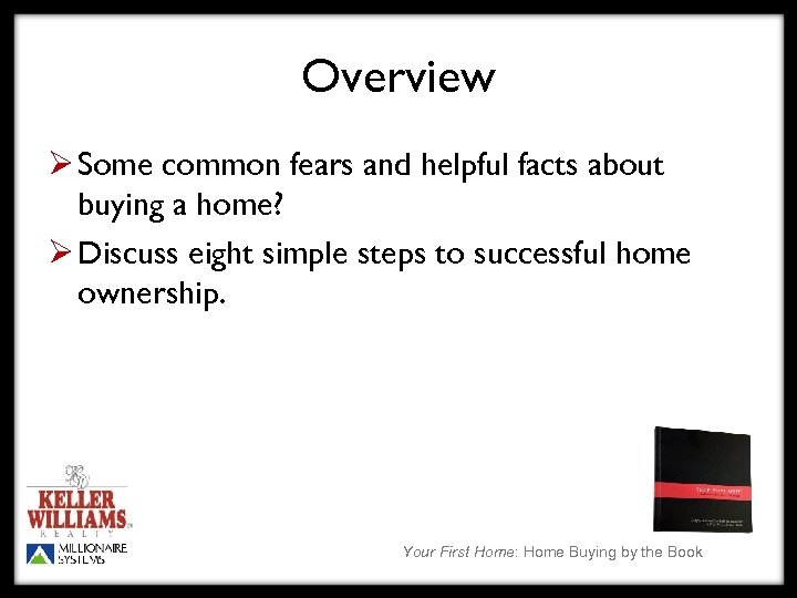 Overview Ø Some common fears and helpful facts about buying a home? Ø Discuss