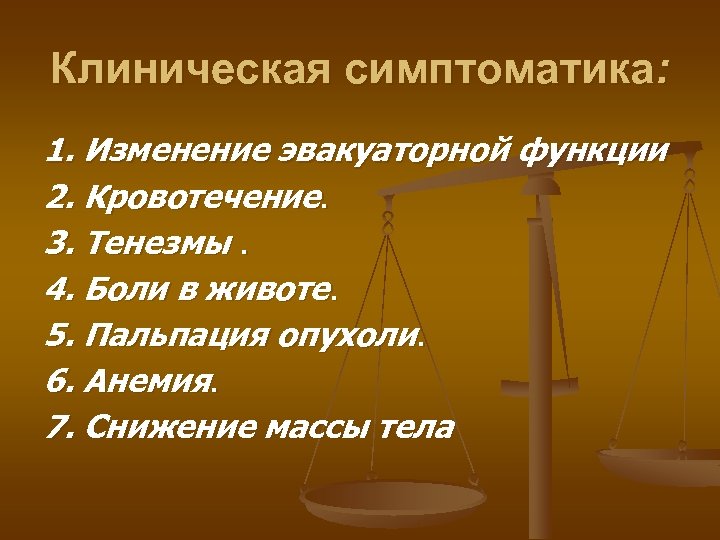 Клиническая симптоматика: 1. Изменение эвакуаторной функции 2. Кровотечение. 3. Тенезмы. 4. Боли в животе.
