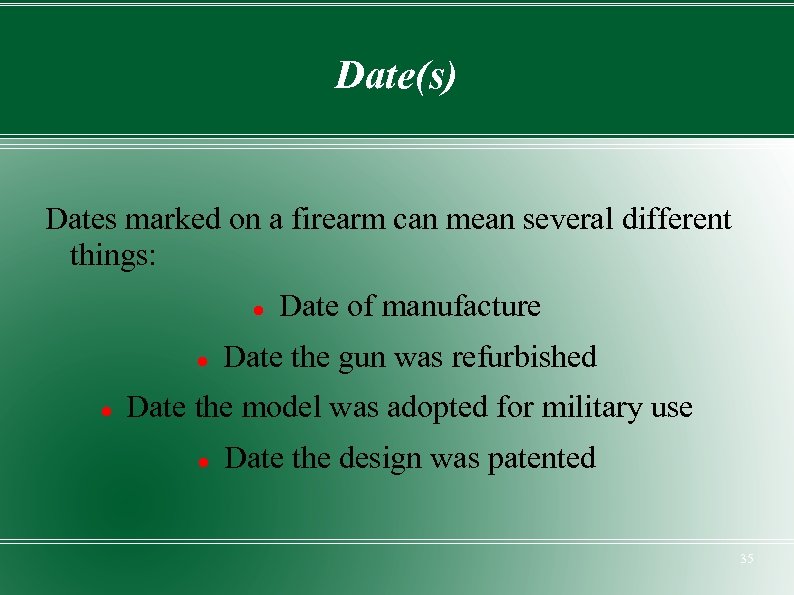 Date(s) Dates marked on a firearm can mean several different things: Date of manufacture