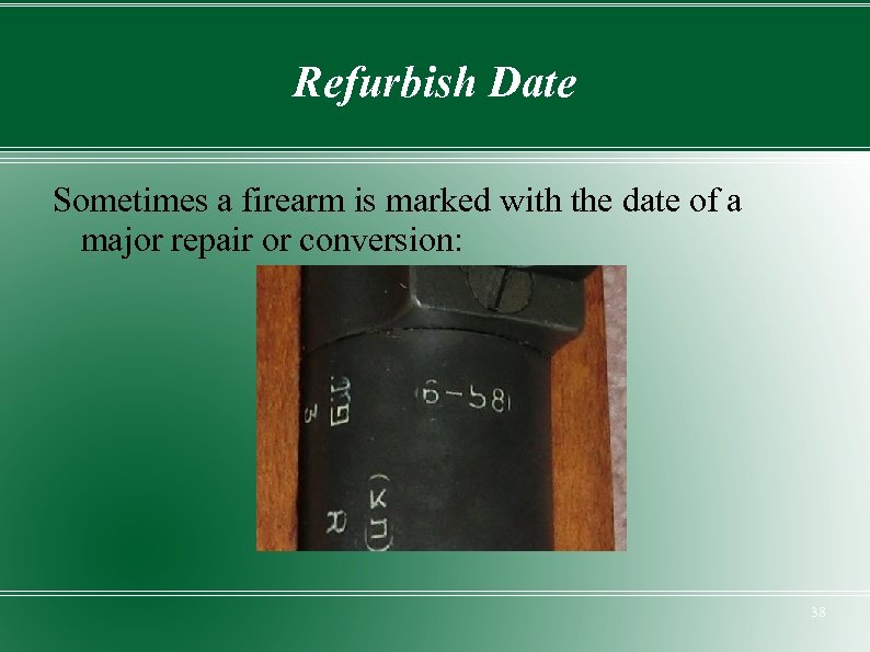 Refurbish Date Sometimes a firearm is marked with the date of a major repair