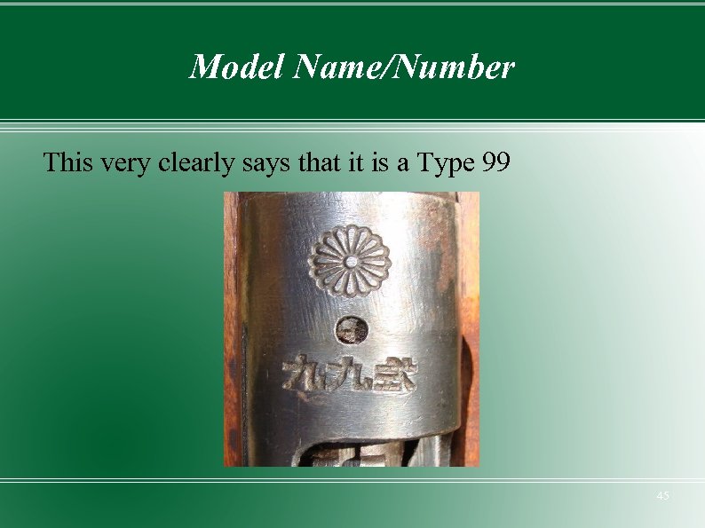 Model Name/Number This very clearly says that it is a Type 99 45 