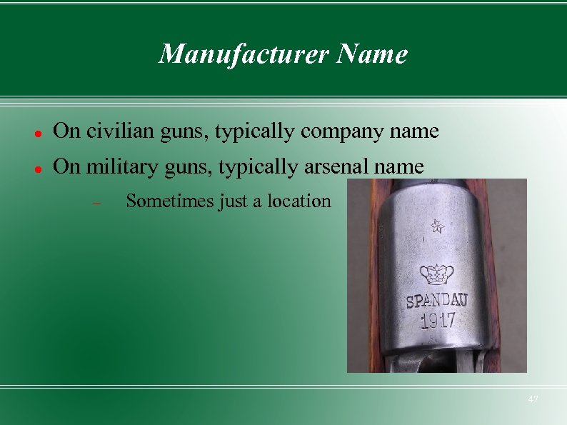 Manufacturer Name On civilian guns, typically company name On military guns, typically arsenal name